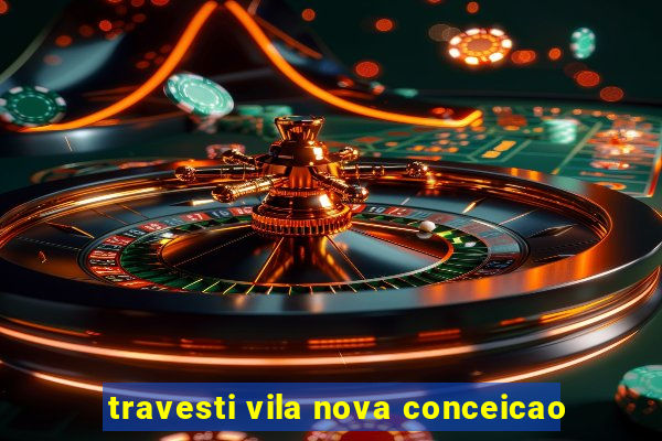 travesti vila nova conceicao